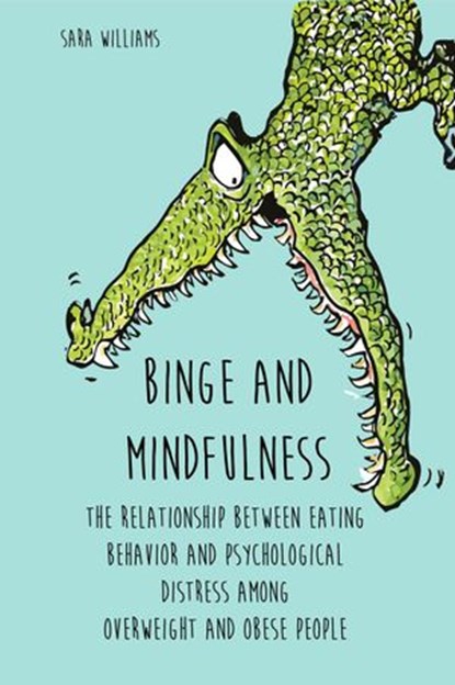 Binge and Mindfulness The Relationship Between Eating Behavior and Psychological Distress among Overweight and Obese People, Sara Williams - Ebook - 9798201189006