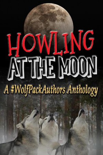 Howling at the Moon, Jeffrey DeMarco ; Alexander Pain ; B.L. Clark ; Joe Congel ; S.P. Brown ; Z Gottlieb ; Luna Selas ; Hoot N. Holler ; Judy and Keith ; Ciera Vaidya ; Steven M. Moore ; R.L.M. Tipton ; Sharon Lopez - Ebook - 9798201189365