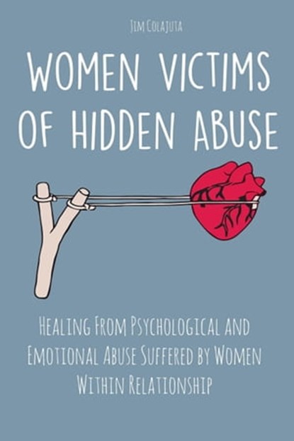 Women Victims of Hidden Abuse Healing From Psychological and Emotional Abuse Suffered by Women Within Relationship, Jim Colajuta - Ebook - 9798201200022