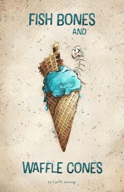 Fish Bones and Waffle Cones, Carl R. Jennings - Ebook - 9798201203856