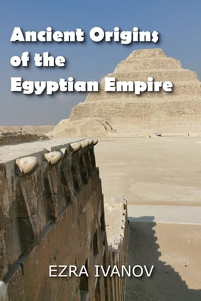 Ancient Origins of the Egyptian Empire, EZRA IVANOV - Ebook - 9798201208004