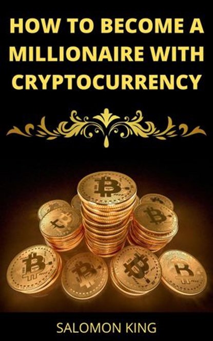 How to Become a Millionaire With Cryptocurrency, Salomon King - Ebook - 9798201208400
