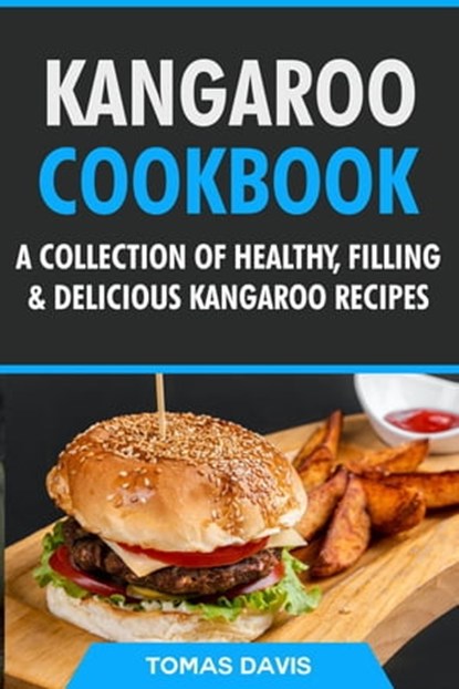 Kangaroo Cookbook: A Collection of Healthy, Filling & Delicious Kangaroo Recipes, Tomas Davis - Ebook - 9798201210632