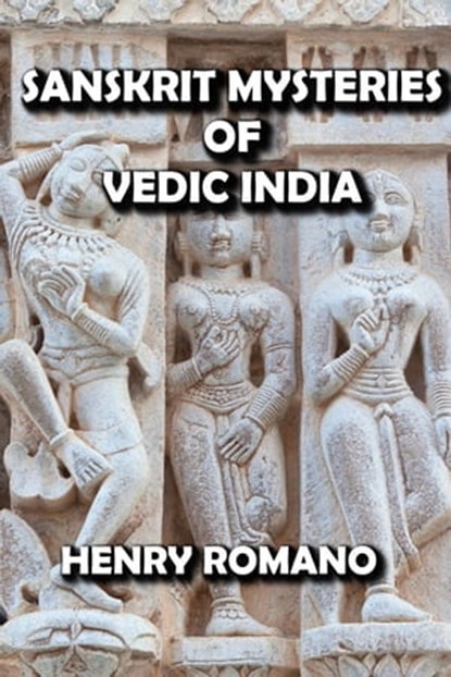 Sanskrit Mysteries of Vedic India, HENRY ROMANO - Ebook - 9798201227999
