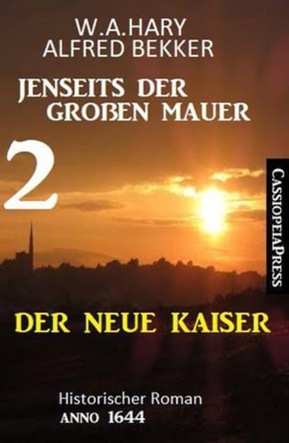 Der neue Kaiser: Jenseits der Großen Mauer 2: Historischer Roman Anno 1644, Alfred Bekker ; W. A. Hary - Ebook - 9798201228286