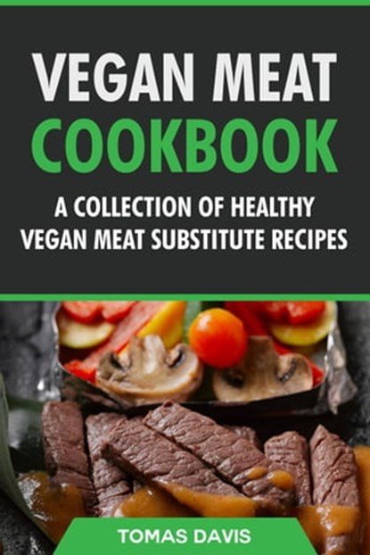 Vegan Meat Cookbook: A Collection of Healthy Vegan Meat Substitute Recipes, Tomas Davis - Ebook - 9798201232702
