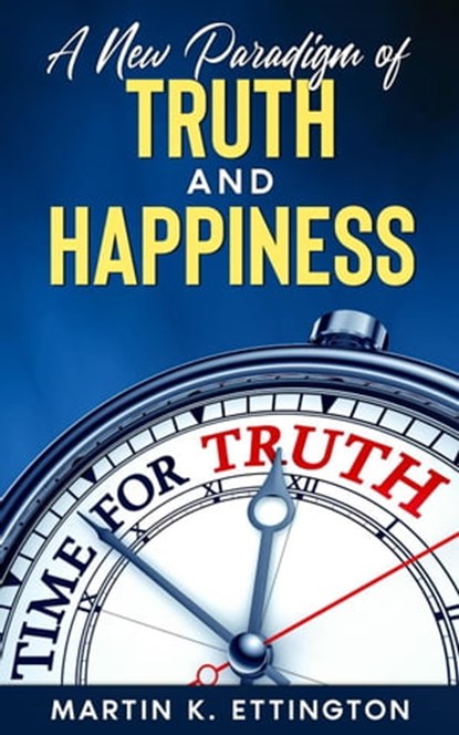 A New Paradigm of Truth and Happiness, Martin K. Ettington - Ebook - 9798201240417
