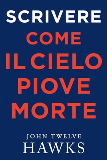 Scrivere Come Il Cielo Piove Morte, John Twelve Hawks - Ebook - 9798201246969