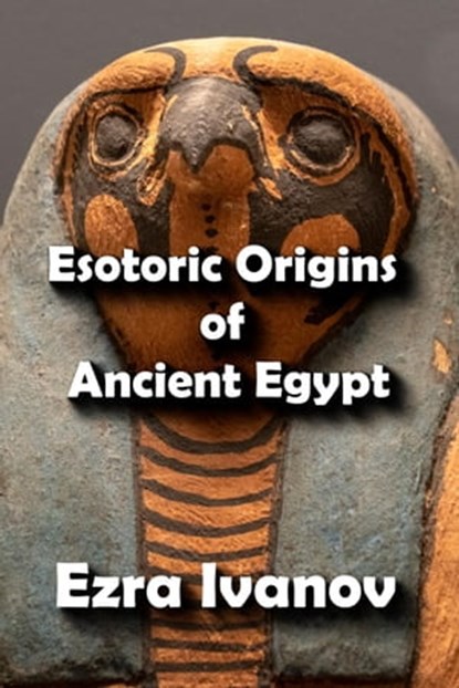 Lost Knowledge and Forbidden Secrets in Ancient Egypt, EZRA IVANOV - Ebook - 9798201248734