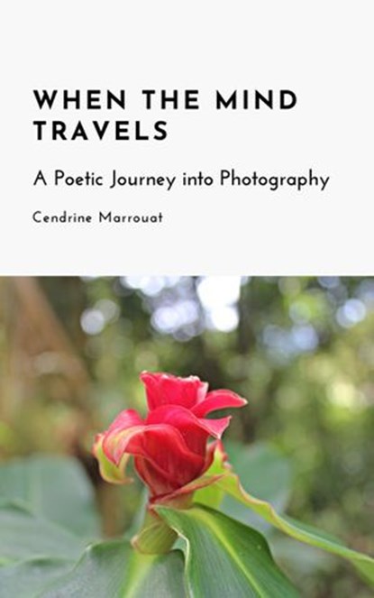 When the Mind Travels: A Poetic Journey into Photography, Cendrine Marrouat - Ebook - 9798201253974