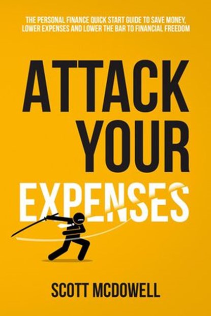 Attack Your Expenses: The Personal Finance Quick Start Guide to Save Money, Lower Expenses and Lower the Bar to Financial Freedom, scott mcdowell - Ebook - 9798201261818