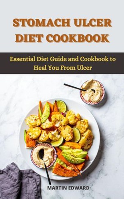 Stomach Ulcer Diet Cookbook : Essential Diet Guide and Cookbook to Heal You From Ulcer, MARTIN EDWARD - Ebook - 9798201264819