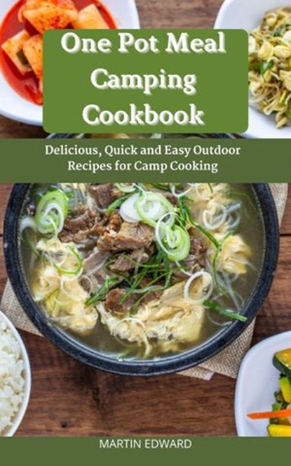 One Pot Meal Camping Cookbook : Delicious, Quick and Easy Outdoor Recipes for Camp Cooking, MARTIN EDWARD - Ebook - 9798201265267