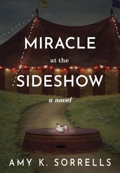 Miracle at the Sideshow: An Astounding Novel of the First Infant Incubators, Amy K. Sorrells - Ebook - 9798201280673