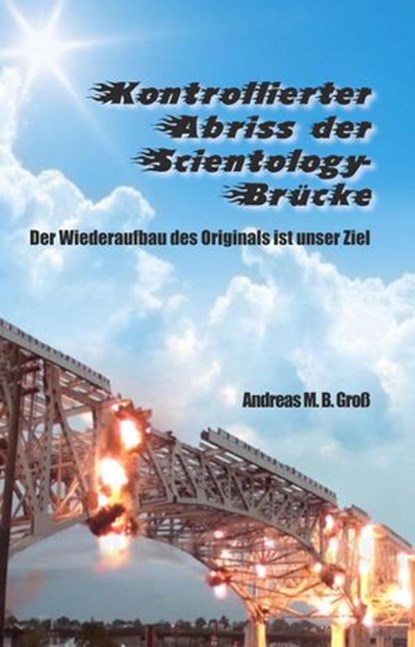 Kontrollierter Abriss der Scientology-Brücke - Der Wiederaufbau des Originals ist unser Ziel, Andreas M. B. Gross - Ebook - 9798201282158