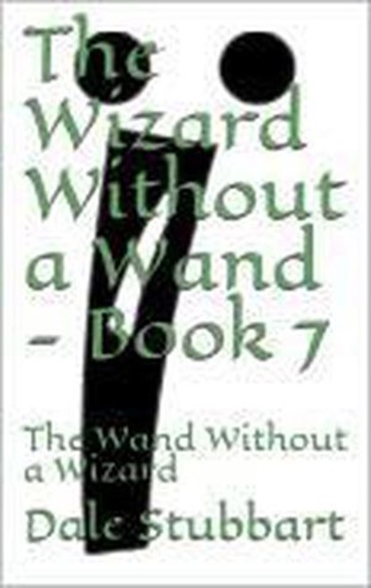 The Wizard Without a Wand - Book 7: The Wand Without a Wizard, Dale Stubbart - Ebook - 9798201283056
