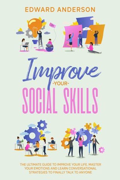 Improve Your Social Skills: The Ultimate Guide to Improve Your Life. Master Your Emotions and Learn Conversational Strategies to Finally Talk to Anyone., Edward Anderson - Ebook - 9798201287436