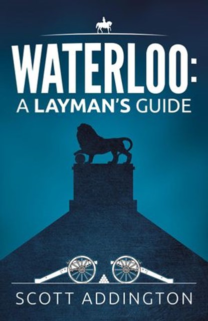 Waterloo: A Layman's Guide, Scott Addington - Ebook - 9798201290788