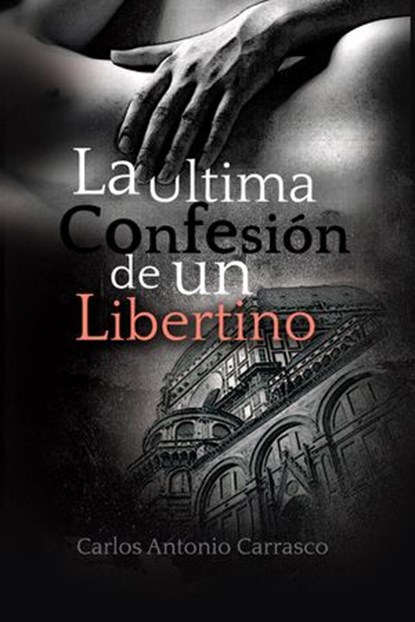 La Última Confesión de un Libertino, Carlos Antonio Carrasco - Ebook - 9798201294663
