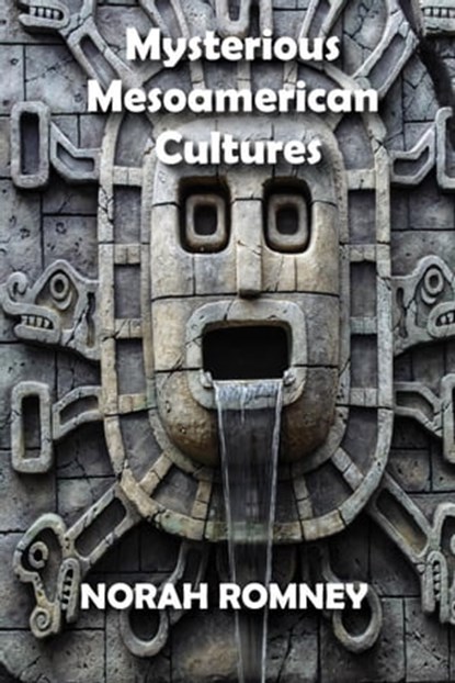 Mysterious Mesoamerican Cultures, NORAH ROMNEY - Ebook - 9798201298388
