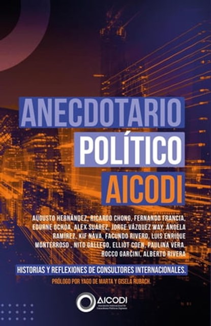 Anecdotario político AICODI, Yago De Marta ; Gisela Rubach Lueters ; Augusto Hernández ; Ricardo Chong ; Fernando Francia ; Edurne Ochoa ; Alex Suárez ; Jorge Vázquez Way ; Ángela Ramírez ; Kif Nava ; Facundo Rivero ; Luis Enrique Monterroso ; Nito Gallego ; Elliot Coen ; Paulina Ver - Ebook - 9798201304171