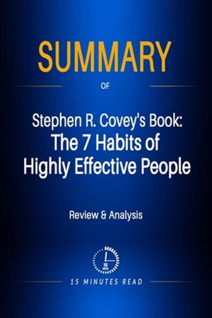 Summary of Stephen R. Covey's Book: The 7 Habits of Highly Effective People, 15 Minutes Read - Ebook - 9798201312510