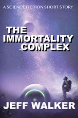 The Immortality Complex (A Science Fiction Short Story) - Jeff Walker - 9798201316389