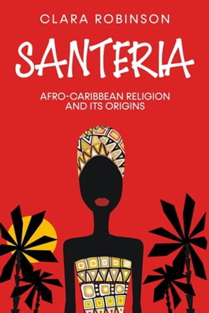 Santeria: Afro-Caribbean Religion and its Origins, Clara Robinson - Ebook - 9798201328436