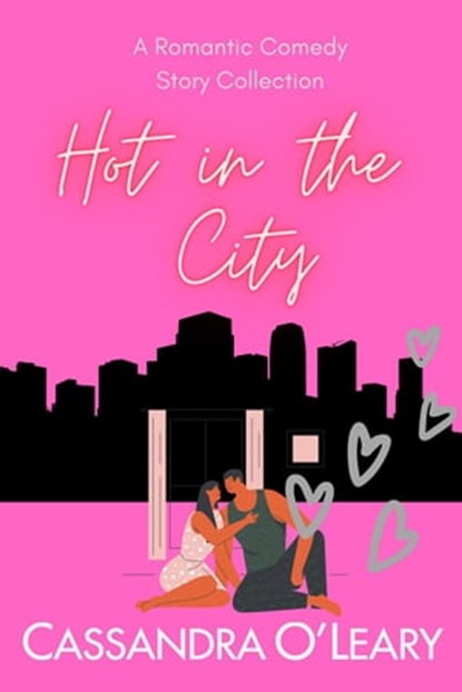 Hot In The City: A Romantic Comedy Story Collection, Cassandra O'Leary - Ebook - 9798201329396