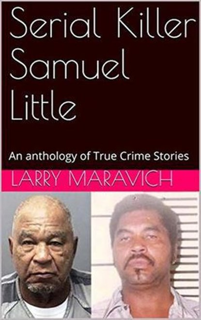 Serial Killer Samuel Little An Anthology of True Crime Series, Larry Maravich - Ebook - 9798201329709