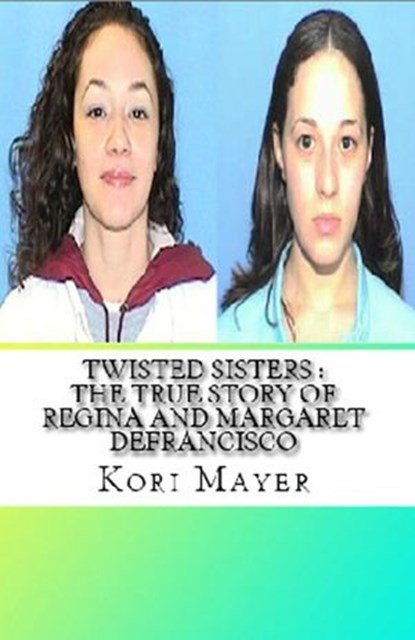 Twisted Sisters : The True Story of Regina and Margaret Defrancisco, Kori Mayer - Ebook - 9798201329891