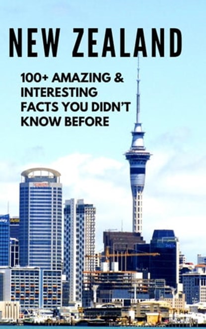 NEW ZEALAND-100+ Amazing & Interesting Facts You Didn’t Know Before, BANDANA OJHA - Ebook - 9798201329938