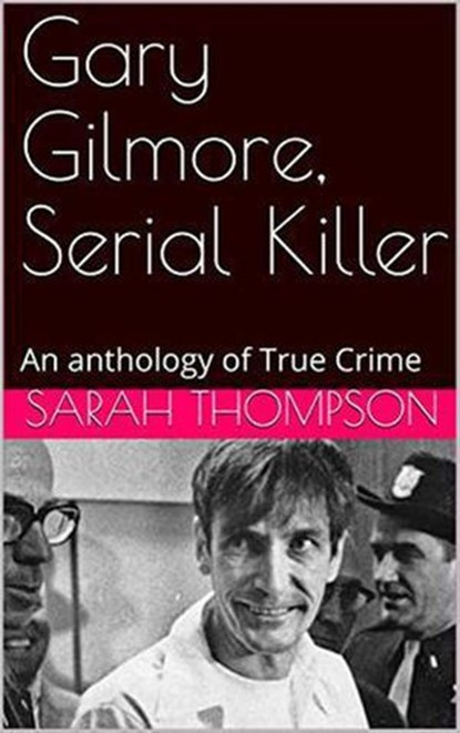 Gary Gilmore, Serial Killer, Sarah Thompson - Ebook - 9798201345020