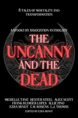 The Uncanny and the Dead - Ezra Arndt ; Allie Pino ; C.M. Rosens ; Frank Rudiger Lopes ; Alice Scott ; Hester Steel ; Michelle Tang ; L.J. Thomas - 9798201345211