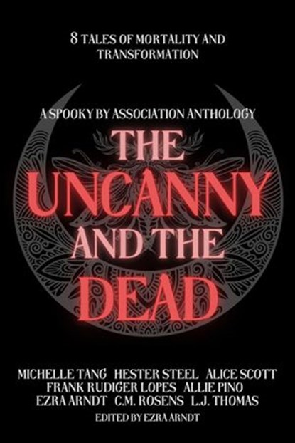 The Uncanny and the Dead, Ezra Arndt ; Allie Pino ; C.M. Rosens ; Frank Rudiger Lopes ; Alice Scott ; Hester Steel ; Michelle Tang ; L.J. Thomas - Ebook - 9798201345211