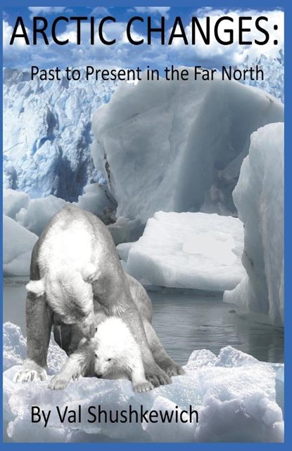 Arctic Changes, Val Shushkewich - Paperback - 9798201345952