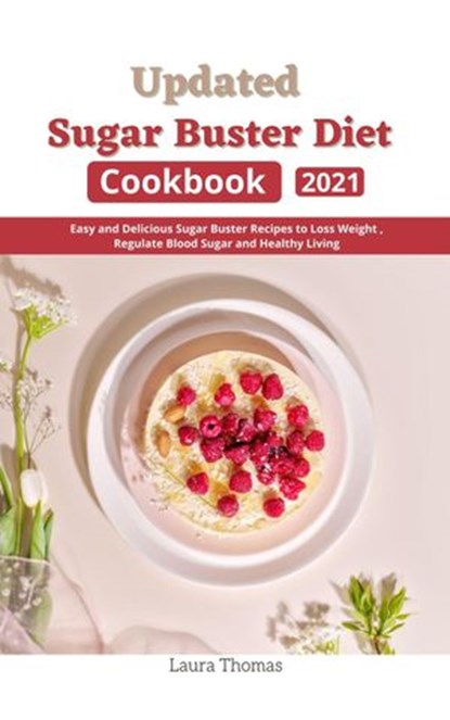 Updated Sugar Buster Diet Cookbook 2021 : Easy and Delicious Sugar Buster Recipes to Loss Weight , Regulate Blood Sugar and Healthy Living, Laura Thomas - Ebook - 9798201346621