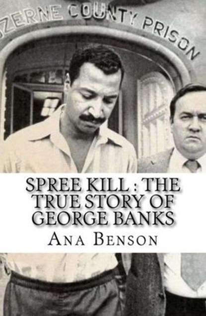 Spree Kill : The True Story of George Banks, Ana Benson - Ebook - 9798201349035