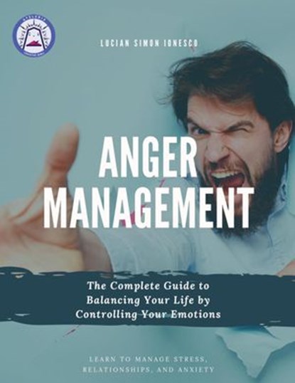 Anger Management The Complete Guide to Balancing Your Life by Controlling Your Emotions, Lucian Simon Ionesco - Ebook - 9798201355685