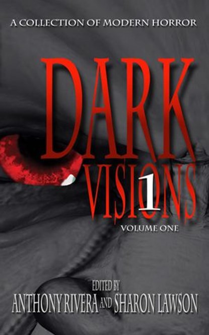 Dark Visions: A Collection of Modern Horror - Volume One, Anthony Rivera ; Sharon Lawson ; Jonathan Maberry ; Jay Caselberg ; Sarah L. Johnson ; Ray Garton ; Jason S. Ridler ; David A. Riley ; Milo James Fowler ; Jonathan Balog ; Brian Fatah Steele ; Sean Logan ; John FD Taff ; Charles Austin Muir ; Grey Matter  - Ebook - 9798201385613