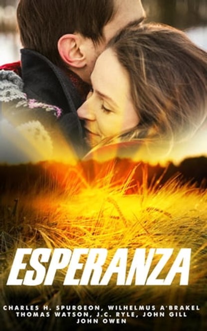 Esperanza, Charles H. Spurgeon ; Wilhelmus à Brakel ; Thomas Watson ; John C. Ryle ; JOHN GILL ; John Owen - Ebook - 9798201387440