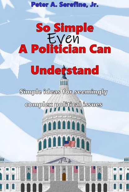 So Simple Even A Politician Can Understand, Peter Serefine - Ebook - 9798201388430