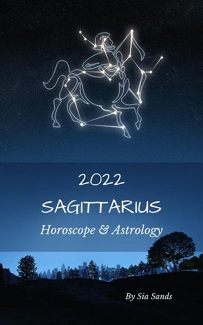 Sagittarius Horoscope & Astrology 2022, Sia Sands - Ebook - 9798201396558