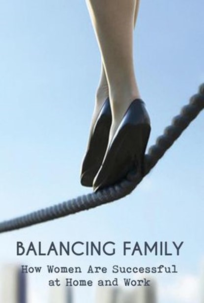 Balancing Family How Women Are Successful at Home and Work, Mike Parson - Ebook - 9798201410940