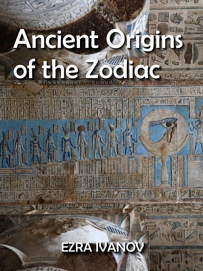 Ancient Origins of the Zodiac, EZRA IVANOV - Ebook - 9798201416171