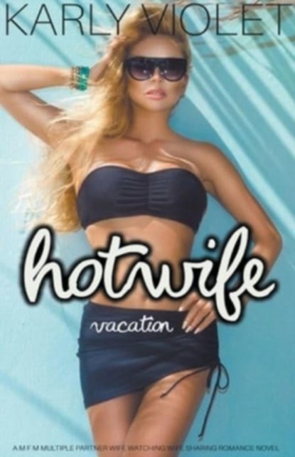 Hotwife Vacation - A M F M Multiple Partner Wife Watching Wife Sharing Romance Novel, Karly Violet - Paperback - 9798201419127