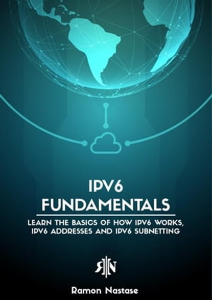 IPv6 Fundamentals: Learn the Basics of How IPv6 Works, IPv6 Addresses and IPv6 Subnetting, Ramon Nastase - Ebook - 9798201432515