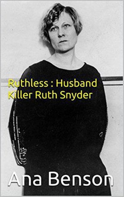 Ruthless : Husband Killer Ruth Snyder, Ana Benson - Ebook - 9798201433109