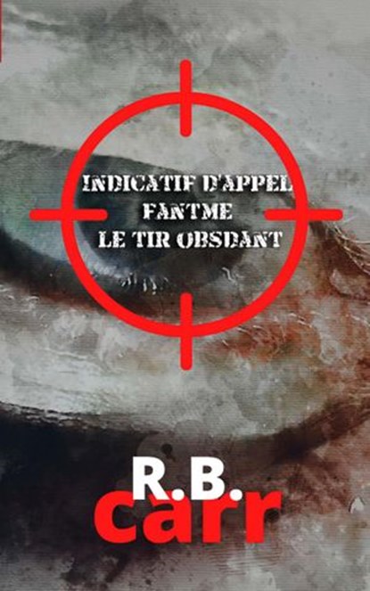 Indicatif d'appel fantôme: : le tir obsédant, R.B. Carr - Ebook - 9798201433321