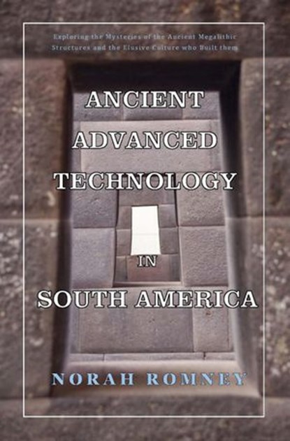 Ancient Advanced Technology in South America, NORAH ROMNEY - Ebook - 9798201435264